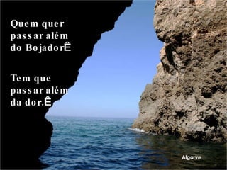 Algarve Quem quer passar além do Bojador Tem que passar além da dor.