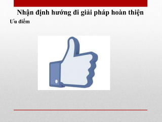 Nhận định hướng đi giải pháp hoàn thiện
Ưu điểm
 