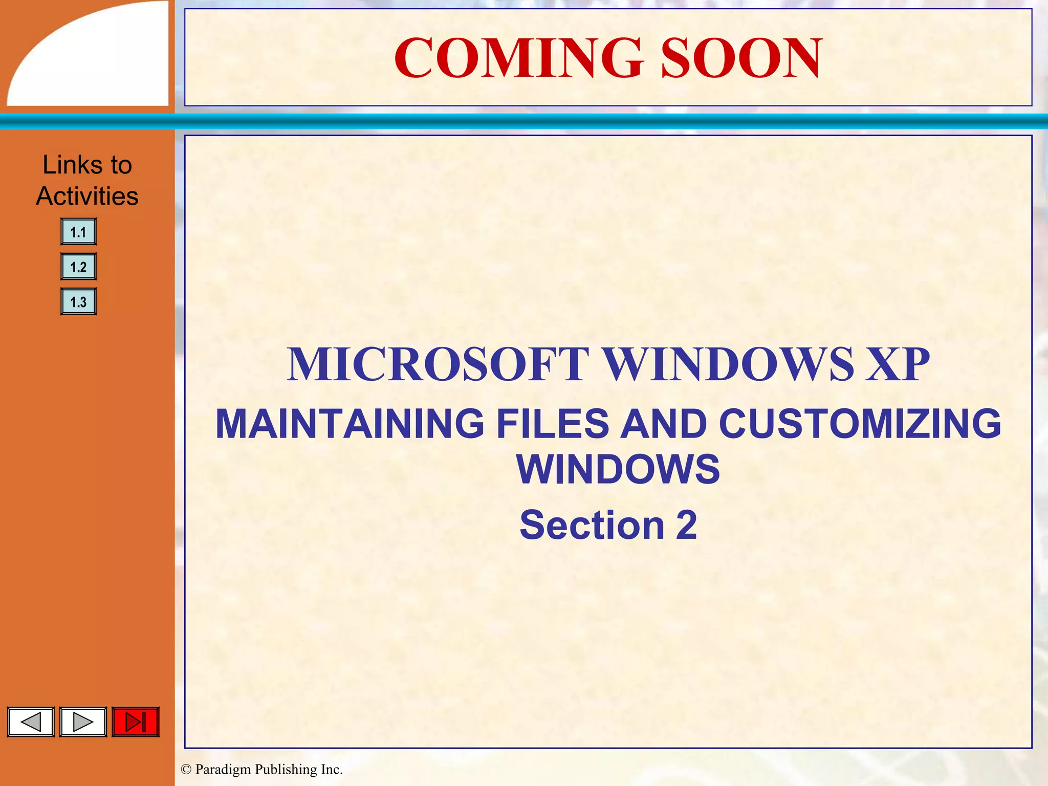 COMING SOON MICROSOFT   WINDOWS   XP MAINTAINING   FILES   AND   CUSTOMIZING   WINDOWS Section   2 