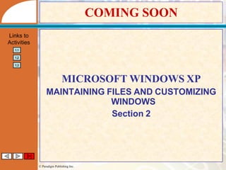 COMING SOON MICROSOFT   WINDOWS   XP MAINTAINING   FILES   AND   CUSTOMIZING   WINDOWS Section   2 