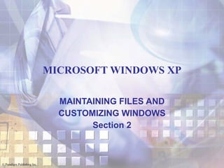MICROSOFT WINDOWS XP MAINTAINING FILES AND CUSTOMIZING WINDOWS Section 2 