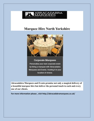 Marquee Hire North Yorkshire
Abracadabra Marquees and Events promise not only a magical delivery of
a beautiful marquee hire but deliver the personal touch to each and every
one of our clients.
For more information please , visit http://abracadabramarquees.co.uk/
 