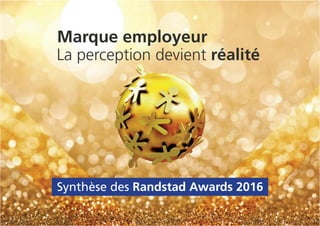 Marque employeur
La perception devient réalité
Synthèse des Randstad Awards 2016
 