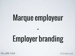 Marque employeur
-
Employer branding
Christelle Letist Go To Next Levels
 