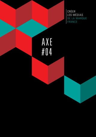 AXE
#04
créer
les médias
de la Marque
France
 
