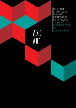 AXE
#01
identifier
et partager
le récit
économique
de la France
au terme
d’un processus
de
concertation
 