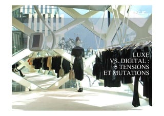 LUXE
               VS. DIGITAL :
                5 TENSIONS
             ET MUTATIONS




05/05/2009       Nurun pour Fast Track   14
 