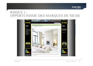 RISQUE 1 :
OPPORTUNISME DES MARQUES DE NICHE




  05/05/2009              Nurun pour Fast Track   36
 