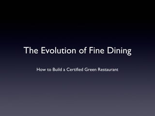 The Evolution of Fine Dining
How to Build a Certified Green Restaurant
 