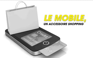 LE MOBILE,
UN ACCESSOIRE SHOPPING
 