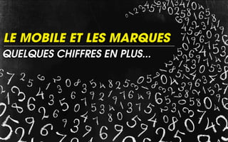 LE MOBILE ET LES MARQUES
QUELQUES CHIFFRES EN PLUS...
 