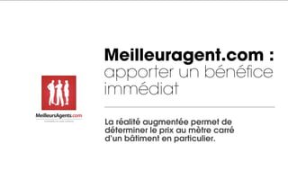 Meilleuragent.com :
apporter un bénéfice
immédiat
La réalité augmentée permet de
déterminer le prix au mètre carré
d’un bâtiment en particulier.
 