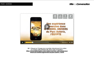PARC ASTERIX




                 NB : Cliquez sur l’image pour accéder directement à la video
                      ou copiez cette adresse URL dans votre navigateur :
               http://www.dailymotion.com/video/xon7am_une-chasse-aux-
                     tresors-en-realite-augmentee-au-parc-asterix_travel
 