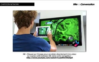 CARTOON NETWORK




                  NB : Cliquez sur l’image pour accéder directement à la video
                       ou copiez cette adresse URL dans votre navigateur :
                      http://www.youtube.com/watch?v=eb9tmTWd4p0
 