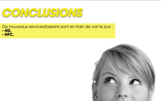 CONCLUSIONS
De nouveaux services/besoins sont en train de voir le jour :
- 4G,
- NFC.
 