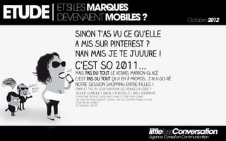 ET SI LES MARQUES
ETUDE   DEVENAIENT MOBILES ?                      Octobre 2012




                               littlelessConversation
                               Agence Conseil en Communication
 