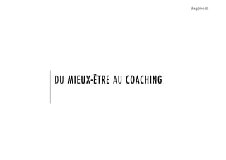 DU MIEUX-ÊTRE AU COACHING
 