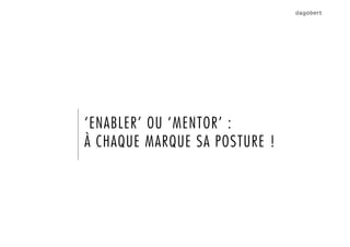 ‘ENABLER’ OU ‘MENTOR’ :
À CHAQUE MARQUE SA POSTURE !
 