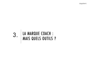 LA MARQUE COACH :
MAIS QUELS OUTILS ?
3.
 