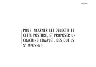POUR INCARNER CET OBJECTIF ET
CETTE POSTURE, ET PROPOSER UN
COACHING COMPLET, DES OUTILS
S’IMPOSENT!
 
