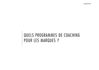 QUELS PROGRAMMES DE COACHING
POUR LES MARQUES ?
 