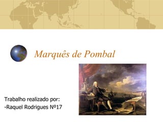 Marquês de Pombal
Trabalho realizado por:
-Raquel Rodrigues Nº17
 