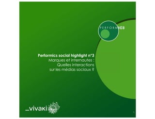 Performics social highlight n°3
      Marques et internautes :
           Quelles interactions
      sur les médias sociaux ?




                                  1   1
 