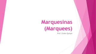 Marquesinas
(Marquees)
Prof. Eudes Quispe
 