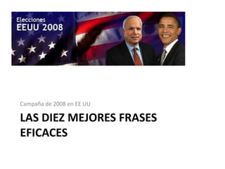 Campaña de 2008 en EE UU

LAS DIEZ MEJORES FRASES
EFICACES
 
