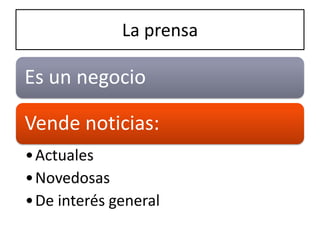 La prensa

Es un negocio

Vende noticias:
•Actuales
•Novedosas
•De interés general
 