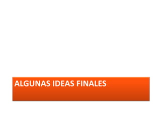 ALGUNAS IDEAS FINALES
 