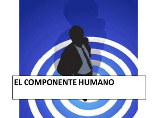 EL COMPONENTE HUMANO
 