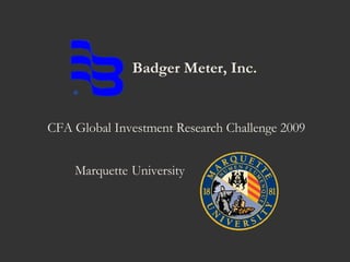 Badger Meter, Inc.  CFA Global Investment Research Challenge 2009 Marquette   University 