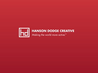 HANSON DODGE CREATIVE
Making the world more active.™
 
