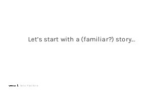 Data Platform
Let’s start with a (familiar?) story...
 