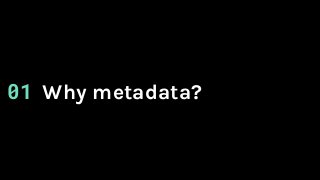 Why metadata?01
 