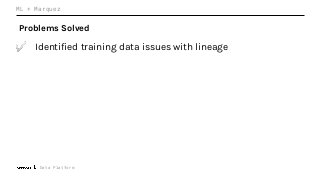 Data Platform
ML + Marquez
Problems Solved
✅ Identified training data issues with lineage
 