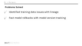 Data Platform
ML + Marquez
Problems Solved
✅ Identified training data issues with lineage
✅ Fast model rollbacks with model version tracking
 