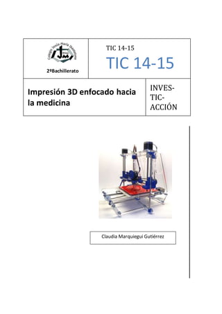 2ºBachillerato
TIC 14-15
TIC 14-15
Impresión 3D enfocado hacia
la medicina
INVES-
TIC-
ACCIÓN
Claudia Marquiegui Gutiérrez
 