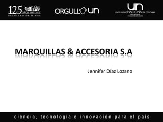 MARQUILLAS & ACCESORIA S.A

                Jennifer Díaz Lozano
 