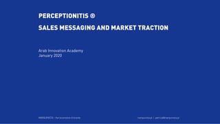 PERCEPTIONITIS ®
SALES MESSAGING AND MARKET TRACTION
Arab Innovation Academy
January 2020
MARQUINISTA – the locomotive of brands marquinista.pt | patricia@marquinista.pt
 
