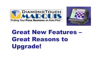 Great New Features –
Great Reasons to
Upgrade!
 
