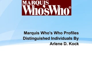 Marquis Who's Who Profiles
Distinguished Individuals By
Arlene D. Kock

 