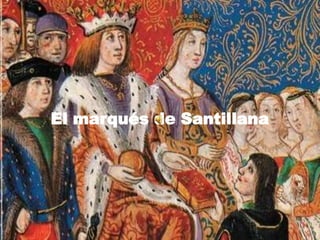 El marqués de Santillana
 