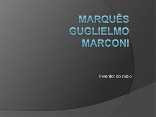 Marquês Guglielmo Marconi Inventor do radio 