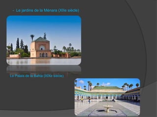 - Le jardins de la Ménara (XIIe siècle)
Le Palais de la Bahia (XIXe siècle)
 