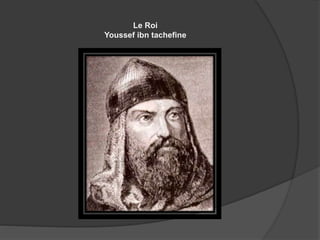 Le Roi
Youssef ibn tachefine
 