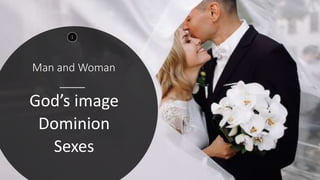 Man and Woman
1
3
God’s image
Dominion
Sexes
 