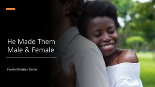 He Made Them
Male & Female
Family Christian Center
 