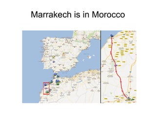 Marrakech is in Morocco 
 